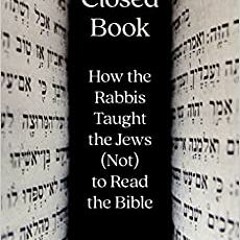 Read Pdf The Closed Book: How The Rabbis Taught The Jews (Not) To Read The Bible By  Rebecca Scharb