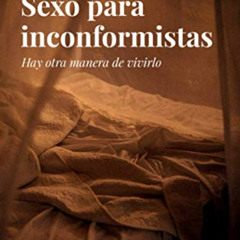 View PDF 💖 Sexo para inconformistas: Hay otra manera de vivirlo (Spanish Edition) by