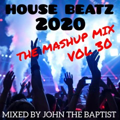 House Beatz 2020 The Mashup Mix Vol 30 Mixed By John The Baptist