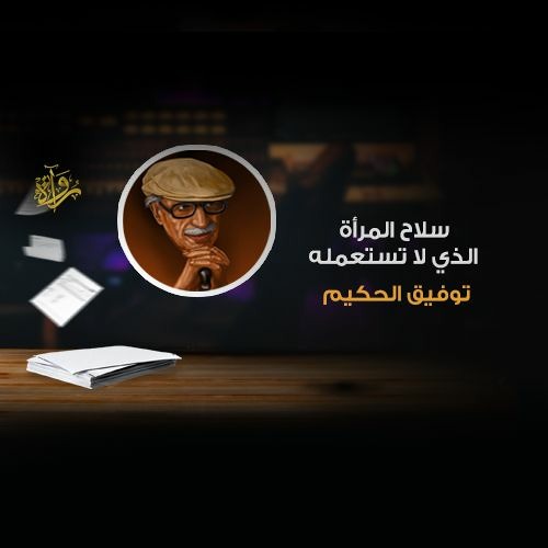يقظة الفكر | سلاح المرأة الذي لا تستعمله - توفيق الحكيم
