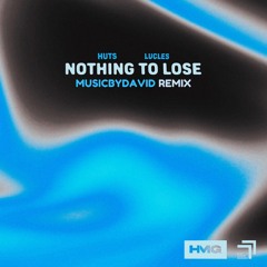 HUTS, Lucles - Nothing To Lose (MusicByDavid Remix)