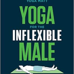 READ EBOOK 📜 Yoga for the Inflexible Male: A How-To Guide by Yoga Matt EPUB KINDLE P