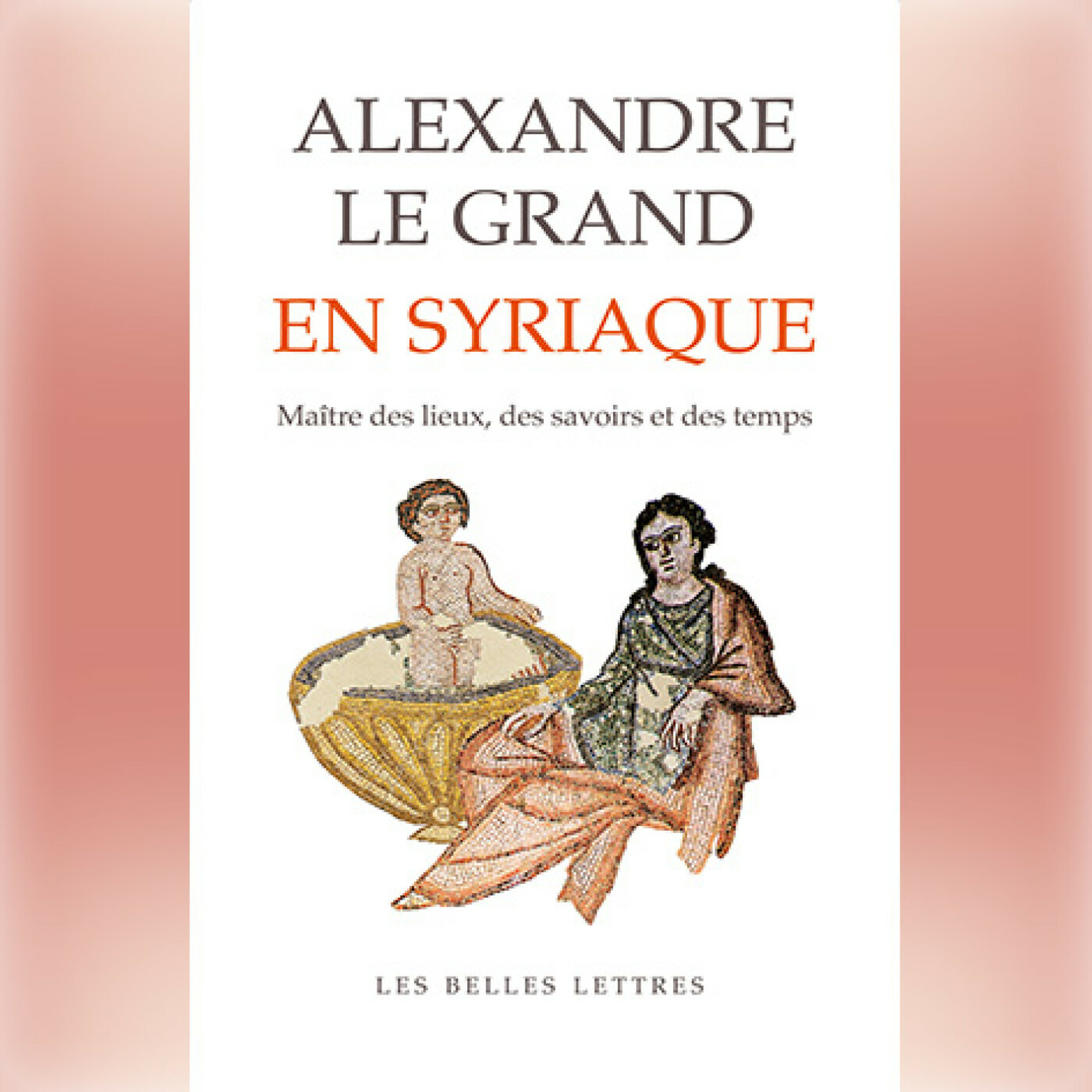 Muriel Debié - Alexandre le Grand en syriaque