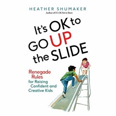 VIEW [KINDLE PDF EBOOK EPUB] It's OK to Go up the Slide: Renegade Rules for Raising C