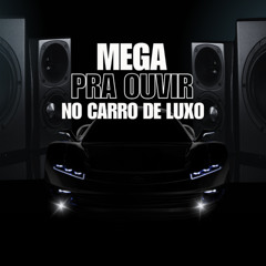 MEGA PRA OUVIR NO CARRO DE LUXO