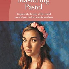 GET KINDLE PDF EBOOK EPUB Mastering Pastel: Capture the beauty of the world around yo