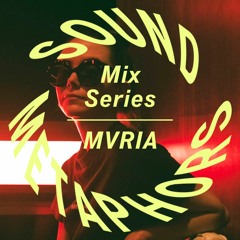 Sound Metaphors Mix Series 07 : MVRIA