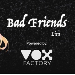 Lica - Bad Friends [Powered by - VOX Factory]