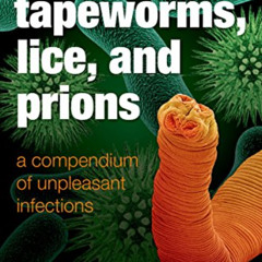 [READ] EPUB 🧡 Tapeworms, Lice, and Prions: A compendium of unpleasant infections by