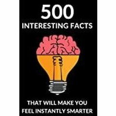 [PDF][Download] 500 Facts That Will Make You Feel Instantly Smarter - Interesting Book For Kids and