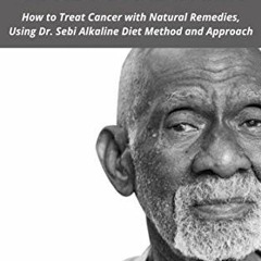 ❤️ Read DR SEBI CURE FOR CANCER: How to Treat Cancer with Natural Remedies, Using Dr. Sebi Alkal