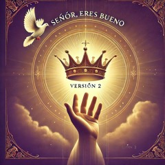 Señor eres bueno Version 2