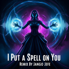 I Put A Spell On You The Jefe Mix