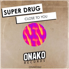 Super Drug - Close To You (Radio Edit) [ONAKO362]