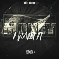 RT Dex - Money I Want It