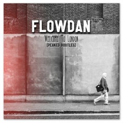 FLOWDAN - Welcome To London (PEAKED BOTTLEG) *FREE DOWNLOAD*