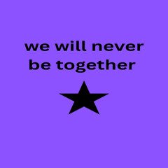 We will never be together