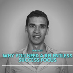 #123: Why You Need a Relentless Success Focus