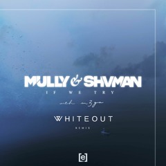 Mully & Shvman with M3GA - If We Try (Whiteout Remix)