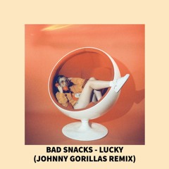 Bad Snacks - Lucky (Johnny Gorillas Remix)