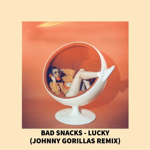 Bad Snacks - Lucky (Johnny Gorillas Remix)