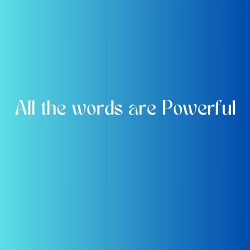 All the words are powerful