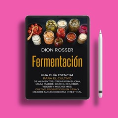 Fermentación: Una guía esencial para el cultivo de alimentos, crear kombucha, masa madre, kimch