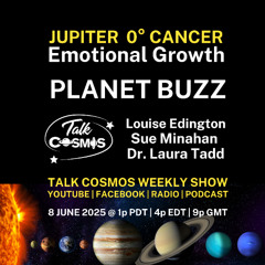 Talk Cosmos 06-08-25 Planet Buzz - JUPITER 0° CANCER - Emotional Growth