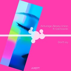 PREMIERE: Anturage & Alexey Union Feat. Catmoonk - Don't Cry (Extended Mix) [AXEPT]