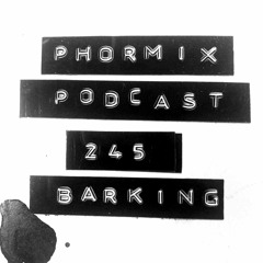 Phormix Podcast #245 ● Barking