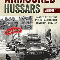 [Read] [EBOOK EPUB KINDLE PDF] Armoured Hussars: Images of the Polish 1st Armoured Di