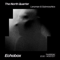 The North Quarter #28 Lenzman & Submorphics w/ Ocean Dawn & Vanity Roxane // Echobox Radio 15/02/24