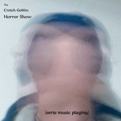 The Crotch Goblin Horror Show [eerie music playing]
