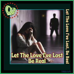 Let The Love I've Lost, Be Real