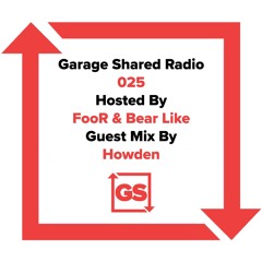 Garage Shared Radio 025 w/ FooR & Bear Like ft. Howden