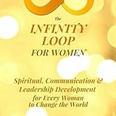 [Access] [KINDLE PDF EBOOK EPUB] The Infinity Loop for Women: Spiritual, Communication & Leadership