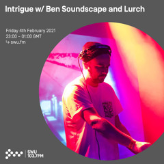 Intrigue w/ Ben Soundscape and Lurch 04TH FEB 2022