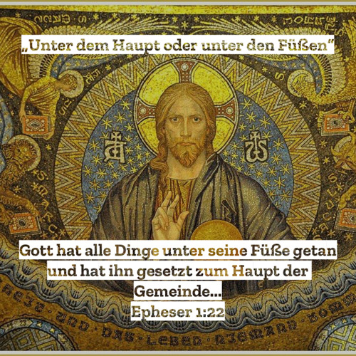 13. Mai 2021 (Christi Himmelfahrt) - „Unter dem Haupt oder unter den Füßen“ (Epheser 1,20b–23)