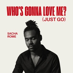 Who's Gonna Love Me (Just Go)