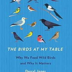 ACCESS EPUB 📂 The Birds At My Table : Why we feed wild birds and why it matters by D