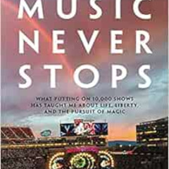 Get EPUB 📄 The Music Never Stops: What Putting on 10,000 Shows Has Taught Me About L