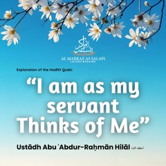 "I am as my servant Thinks of Me" - Ustādh Abu ʿAbdur-Raḥmān Hilāl (حفظه الله)