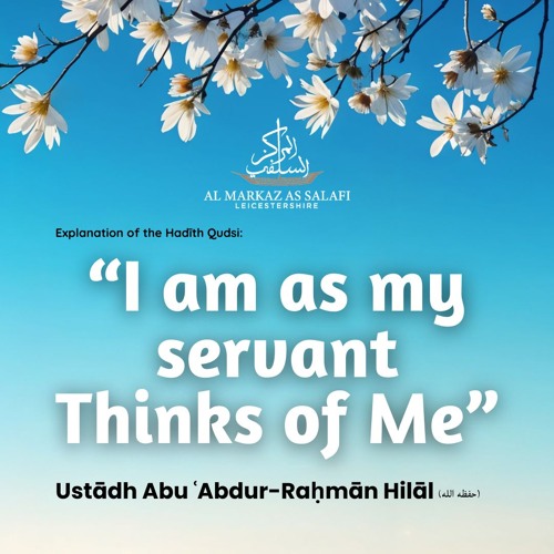"I am as my servant Thinks of Me" - Ustādh Abu ʿAbdur-Raḥmān Hilāl (حفظه الله)