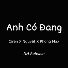 Anh Có Đang | Ciren X Nguyệt X Phong Max [NH Release]