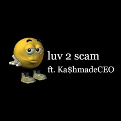 luv 2 scam ft. Ka$hmadeCEO prod. imsickofvader