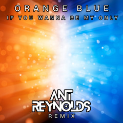 Orange Blue - If You Wanna Be My Only [Ant Reynolds remix]