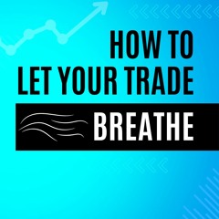 Letting Your Trade Breathe; Prevent Overtrading!