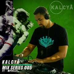 KALCYÂ Mix Series 005 - Mphilly