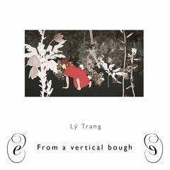 Lý Trang, 𝘍𝘳𝘰𝘮 𝘢 𝘷𝘦𝘳𝘵𝘪𝘤𝘢𝘭 𝘣𝘰𝘶𝘨𝘩 [EM023]