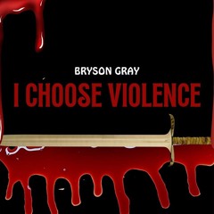 I Choose Violence - Bryson Gray